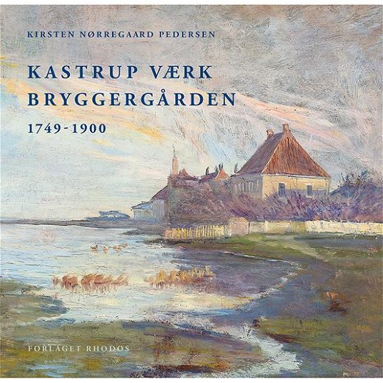 Cover for Kirsten Nørregaard Pedersen · Kastrup Værk – Bryggergården (Gebundesens Buch) [1. Ausgabe] (2015)