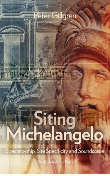 Cover for Peter Gillgren · Siting Michelangelo: Spectatorship, Site Specificity and Soundscape (Hardcover Book) (2017)