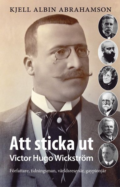 Cover for Kjell Albin Abrahamson · Att sticka ut : Victor Hugo Wickström Författaren tidningsman, världsresenä (Inbunden Bok) (2015)