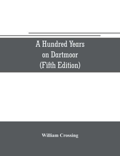 A hundred years on Dartmoor; historical notices on the forest and its purlieus during the nineteenth century (Fifth Editon) - William Crossing - Livres - Alpha Edition - 9789353706067 - 1 juin 2019