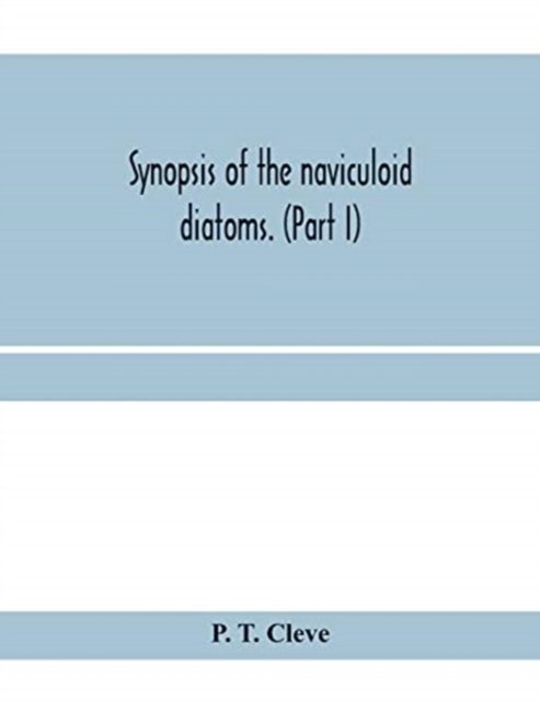 Synopsis of the naviculoid diatoms. (Part I) Presented to the R. Swedish Academy of Sciences May 10, 1893 - P T Cleve - Books - Alpha Edition - 9789353959067 - January 10, 2020