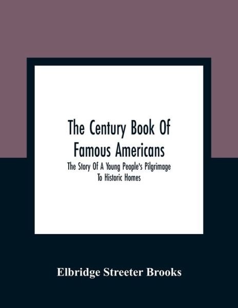 The Century Book Of Famous Americans - Elbridge Streeter Brooks - Books - Alpha Edition - 9789354361067 - January 11, 2021