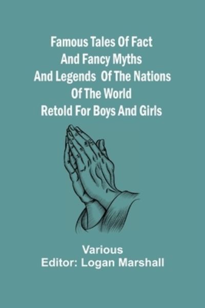 Cover for Logan Marshall · Famous Tales of Fact and Fancy Myths and Legends of the Nations of the World Retold for Boys and Girls (Paperback Book) (2021)