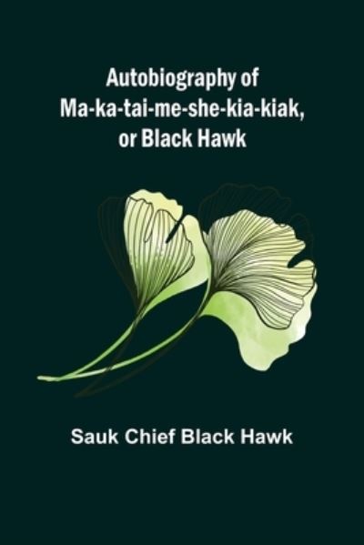 Cover for Sauk Chief Black Hawk · Autobiography of Ma-ka-tai-me-she-kia-kiak, or Black Hawk (Paperback Book) (2022)