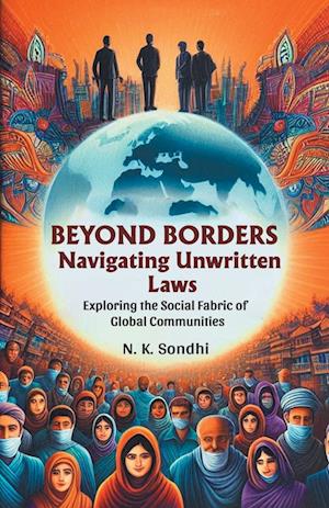 Beyond Borders Navigating Unwritten LawsExploring the Social Fabric of Global Communities (Edition2024) - N K Sondhi - Books - Double 9 Books LLP - 9789365785067 - June 20, 2024