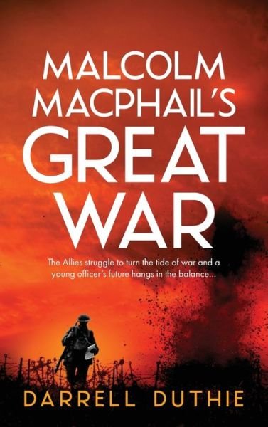 Cover for Darrell Duthie · Malcolm MacPhail's Great War: A Malcolm MacPhail WW1 novel - Malcolm MacPhail Ww1 (Hardcover Book) (2021)