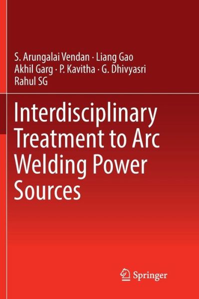 Cover for S. Arungalai Vendan · Interdisciplinary Treatment to Arc Welding Power Sources (Paperback Book) [Softcover reprint of the original 1st ed. 2019 edition] (2019)