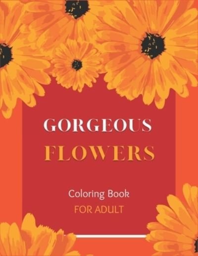 Cover for Ta Coloring · Gorgeous Flowers Coloring Book For Adult: 40 Designs of Relaxing Flowers Designs. Relax, Fun, Easy Large Print Coloring Pages Simple and Beautiful Flowers Designs (Paperback Book) (2022)