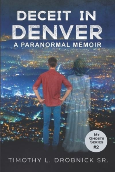 Cover for Drobnick, Timothy L, Sr · Deceit in Denver: A Paranormal Memoir - My Ghosts (Paperback Book) (2021)