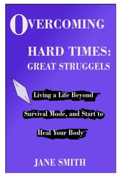Overcoming Hard Times: GREAT STRUGGLES: Living a Life Beyond Survival Mode, and Start to Heal your Body - Jane Smith - Bøger - Independently Published - 9798543934067 - 26. juli 2021