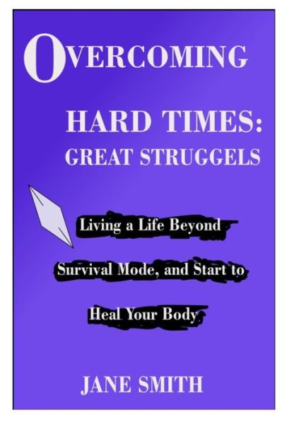 Overcoming Hard Times: GREAT STRUGGLES: Living a Life Beyond Survival Mode, and Start to Heal your Body - Jane Smith - Books - Independently Published - 9798543934067 - July 26, 2021