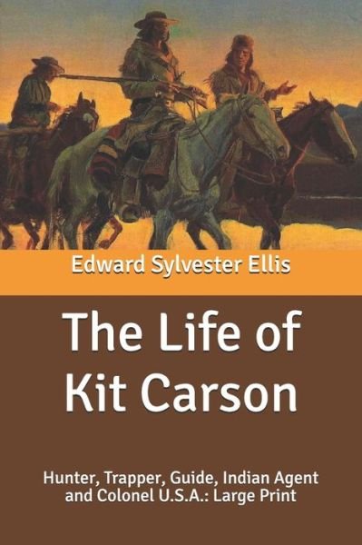 Cover for Edward Sylvester Ellis · The Life of Kit Carson: Hunter, Trapper, Guide, Indian Agent and Colonel U.S.A.: Large Print (Paperback Book) (2020)