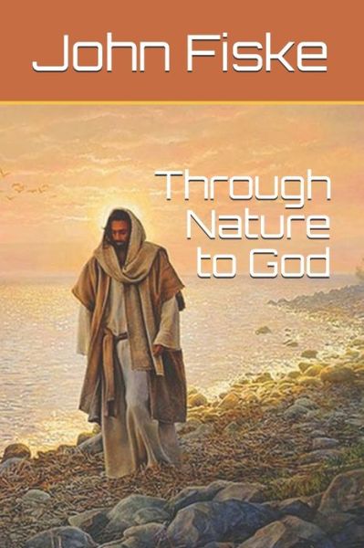 Through Nature to God - John Fiske - Kirjat - Independently Published - 9798679453067 - perjantai 18. syyskuuta 2020