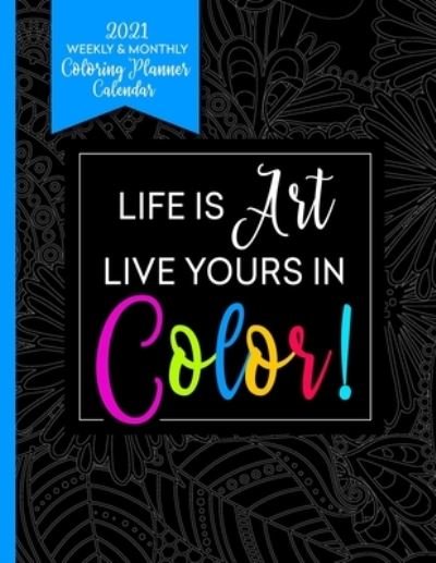 Cover for Relaxing Planner Press · 2021 Weekly &amp; Monthly Coloring Planner Calendar - Life Is Art Live Yours In Color (Pocketbok) (2020)