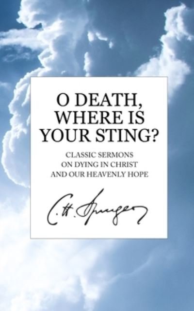 Cover for Charles Spurgeon · O Death, Where Is Your Sting?: Classic Sermons on Dying in Christ and Our Heavenly Hope (Paperback Book) (2021)