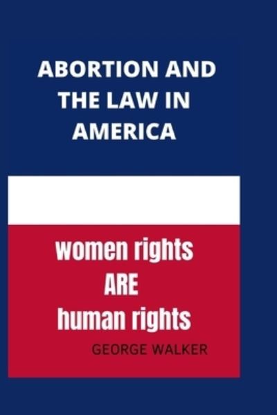 Abortion and the new law in America: Abortion after Roe - George Walker - Books - Independently Published - 9798838182067 - June 26, 2022