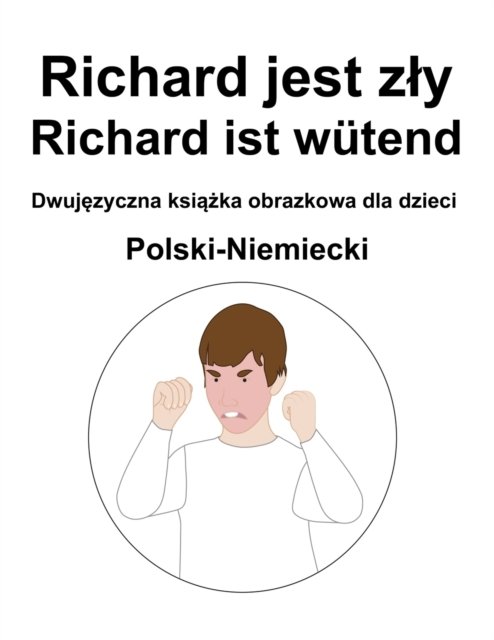 Cover for Richard Carlson · Polski-Niemiecki Richard jest zly / Richard ist wutend Dwuj&amp;#281; zyczna ksi&amp;#261; &amp;#380; ka obrazkowa dla dzieci (Paperback Book) (2022)