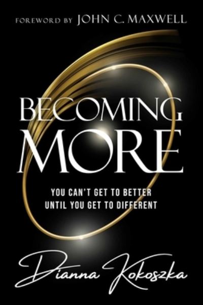 Cover for Dianna Kokoszka · Becoming More: You Can't Get to Better Until You Get to Different (Hardcover Book) (2023)