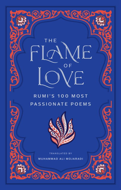 Cover for Rumi · The Flame of Love: Rumi's 100 Most Passionate Poems (Inbunden Bok) (2024)