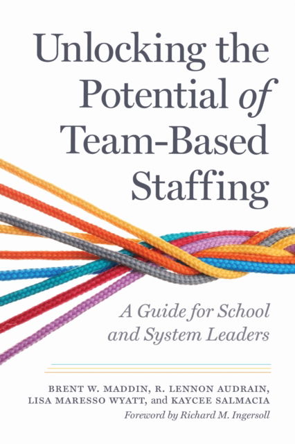 Cover for Brent W. Maddin · Unlocking the Potential of Team-Based Staffing: A Guide for School and System Leaders (Paperback Book) (2025)