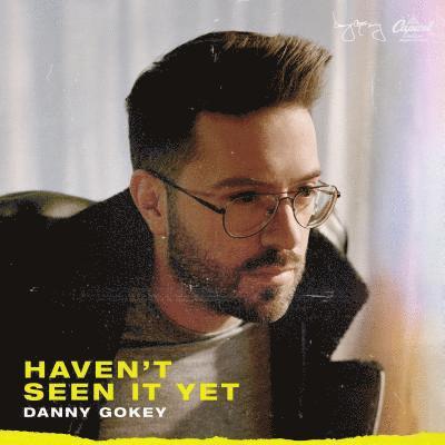 Haven't Seen It Yet - Danny Gokey - Musik - CHRISTIAN - 0602567521068 - 12. april 2019