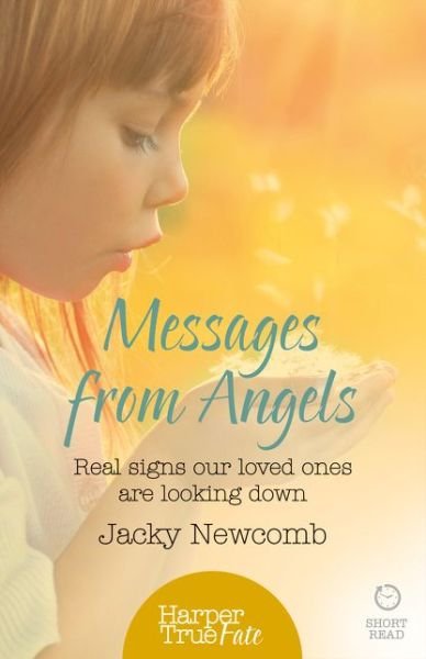 Messages from Angels: Real Signs Our Loved Ones are Looking Down - HarperTrue Fate - A Short Read - Jacky Newcomb - Bücher - HarperCollins Publishers - 9780008105068 - 25. September 2014