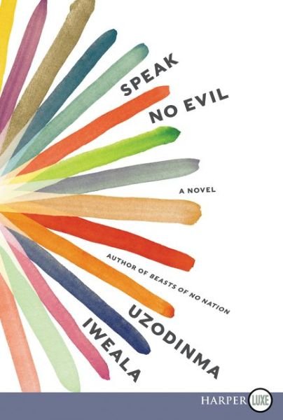 Cover for Uzodinma Iweala · Speak no evil a novel (Bog) [First HarperLuxe edition. edition] (2018)