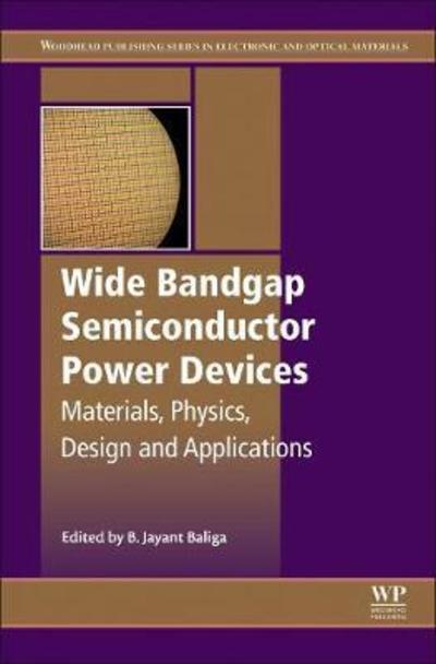 Wide Bandgap Semiconductor Power Devices: Materials, Physics, Design, and Applications - Woodhead Publishing Series in Electronic and Optical Materials - - Books - Elsevier Science & Technology - 9780081023068 - October 26, 2018