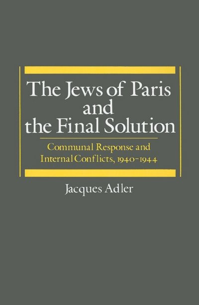 The Jews of Paris and the Final Solution: Communal Response and Internal Conflicts, 1940-1944 - Studies in Jewish History - Adler, Jacques (Professor of History, Professor of History, University of Melbourne) - Kirjat - Oxford University Press Inc - 9780195043068 - torstai 19. lokakuuta 1989