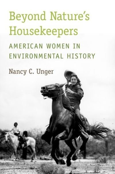 Cover for Unger, Nancy C. (Associate Professor of History, Associate Professor of History, Santa Clara University, USA) · Beyond Nature's Housekeepers: American Women in Environmental History (Hardcover Book) (2012)