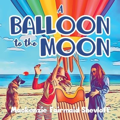 Cover for Mackenzie Fairmaid-Shevloff · A Balloon to the Moon (Paperback Bog) (2021)