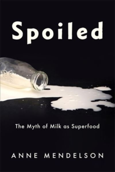 Cover for Anne Mendelson · Spoiled: The Myth of Milk as Superfood - Arts and Traditions of the Table: Perspectives on Culinary History (Paperback Book) (2025)