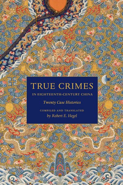 Cover for Robert E. Hegel · True Crimes in Eighteenth-Century China: Twenty Case Histories - Asian Law Series (Inbunden Bok) (2009)