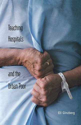 Teaching Hospitals and the Urban Poor - Eli Ginzberg - Kirjat - Yale University Press - 9780300209068 - tiistai 24. kesäkuuta 2014