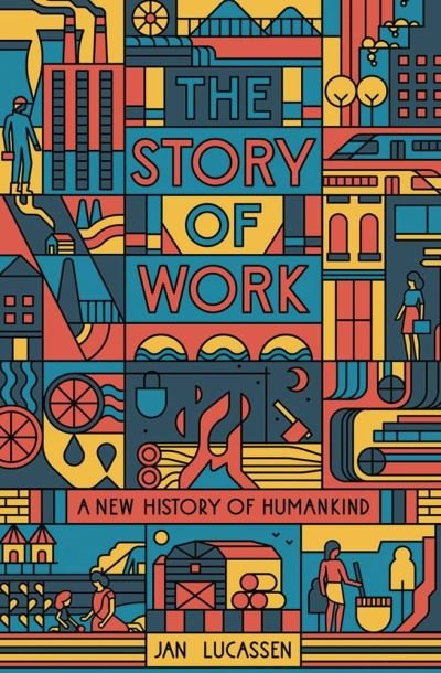 The Story of Work: A New History of Humankind - Jan Lucassen - Books - Yale University Press - 9780300267068 - October 25, 2022