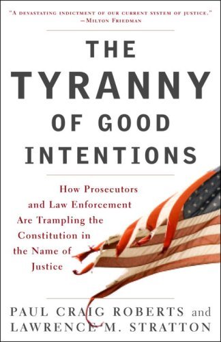 Cover for Paul Craig Roberts · The Tyranny of Good Intentions: How Prosecutors and Law Enforcement Are Trampling the Constitution in the Name of Justice (Paperback Book) [Reprint edition] (2008)