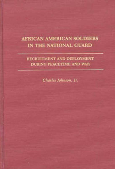 Cover for Charles Johnson · African American Soldiers in the National Guard: Recruitment and Deployment During Peacetime and War (Hardcover Book) (1992)