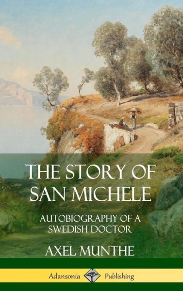 Cover for Axel Munthe · The Story of San Michele: Autobiography of a Swedish Doctor (Hardcover) (Hardcover Book) (2019)