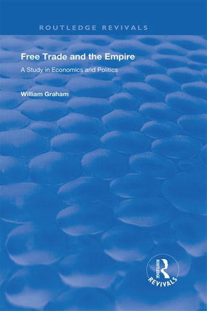 Cover for William Graham · Free Trade and the Empire: A Study in Economics and Politics - Routledge Revivals (Hardcover Book) (2020)