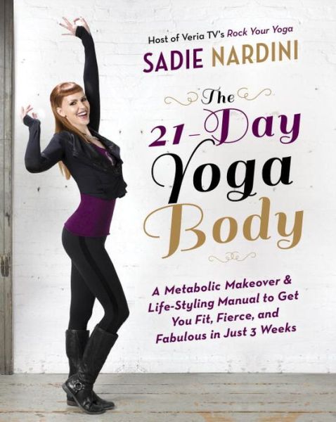 Cover for Sadie Nardini · The 21-Day Yoga Body: A Metabolic Makeover and Life-Styling Manual to Get You Fit, Fierce, and Fabulous in Just 3 Weeks (Paperback Book) (2013)