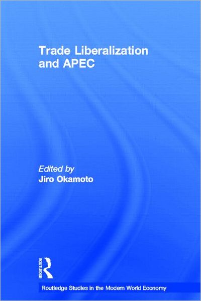 Cover for Okamoto, Jiro (Institute of Developing Economies-JETRO, Japan) · Trade Liberalization and APEC - Routledge Studies in the Modern World Economy (Hardcover Book) (2004)