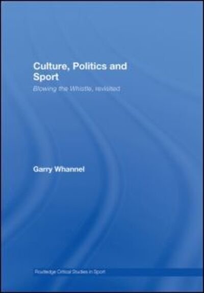 Cover for Whannel, Garry (University of Bedfordshire, UK) · Culture, Politics and Sport: Blowing the Whistle, Revisited - Routledge Critical Studies in Sport (Gebundenes Buch) (2008)
