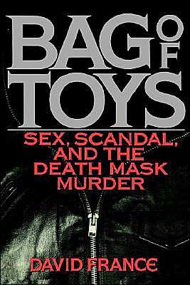 Cover for David France · Bag of Toys: Sex, Scandal, and the Death Mask Murder (Inbunden Bok) [First edition] (1992)