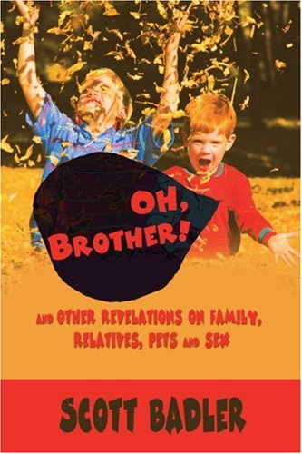 Cover for Scott Badler · Oh, Brother!: (And Other Revelations on Family, Relatives, Pets and Sex) (Paperback Book) (2000)
