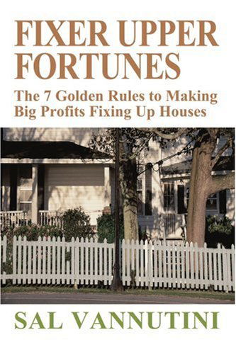 Cover for Sal Vannutini · Fixer Upper Fortunes: the 7 Golden Rules to Making Big Profits Fixing Up Houses (Paperback Book) (2004)