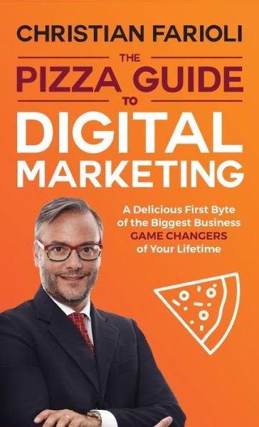 Cover for Prof Christian Farioli · The Pizza Guide to Digital Marketing A Delicious First Byte of the Biggest Business Game Changers of Your Lifetime (Hardcover bog) (2019)