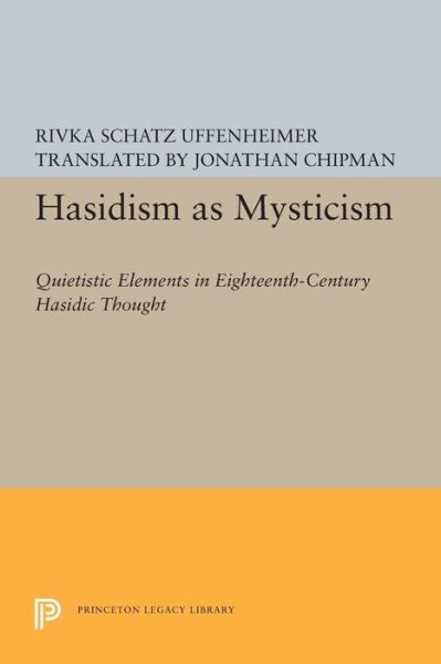 Cover for Rivka Schatz Uffenheimer · Hasidism as Mysticism: Quietistic Elements in Eighteenth-Century Hasidic Thought - Princeton Legacy Library (Paperback Book) (2015)