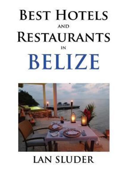 Best Hotels and Restaurants in Belize - Lan Sluder - Książki - Equator - 9780692685068 - 3 kwietnia 2016