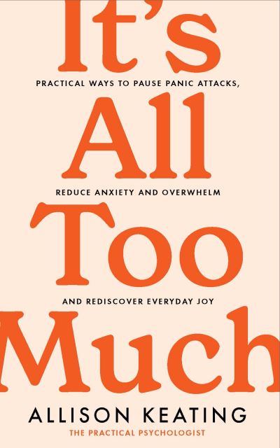 Allison Keating · It's All Too Much: Practical ways to pause panic attacks, reduce overwhelm and anxiety, and rediscover everyday joy (Paperback Book) (2024)