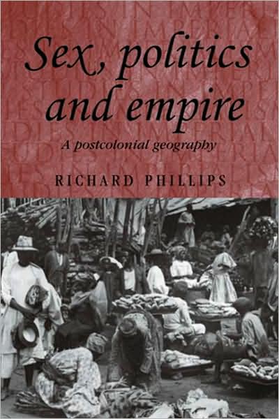 Cover for Richard Phillips · Sex, Politics and Empire: A Postcolonial Geography - Studies in Imperialism (Hardcover Book) (2006)